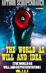 Télécharger le livre :  The World as Will and Idea (The World as Will and Representation). Vol. 1, 2, 3. Illustrated