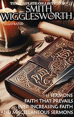 Télécharger le livre :  The Complete Collection of Smith Wigglesworth. Sermons. Illustrated