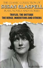Télécharger le livre :  The Classic Collection of Susan Glaspell. Plays, Novels and Stories. Illustrated