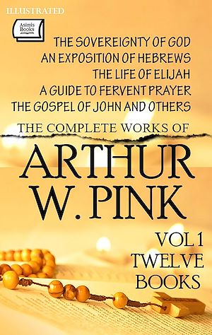 Download the eBook: The Complete Works of Arthur W. Pink. Vol 1 (Twelve Books). Illustrated