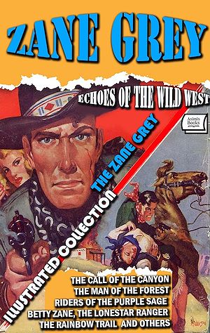 Download the eBook: Echoes of the Wild West. The Zane Grey Illustrated Collection