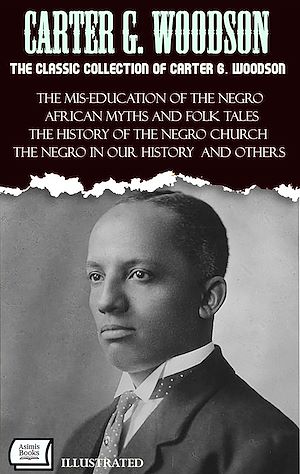 Téléchargez le livre :  The Classic Collection of Carter G. Woodson. Illustrated