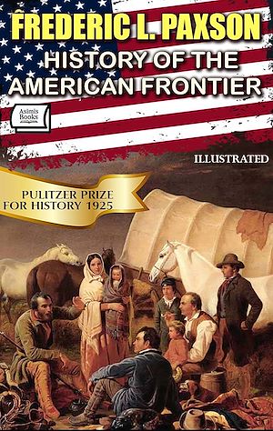 Téléchargez le livre :  History of the American Frontier. Pulitzer Prize for History 1925. Illustrated