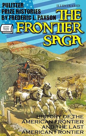 Téléchargez le livre :  The Frontier Saga. Pulitzer Prize Histories by Frederic L. Paxson. Illustrated