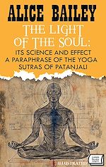 Télécharger le livre :  The Light of the Soul: Its Science and Effect: a paraphrase of the Yoga Sutras of Patanjali. Illustrated
