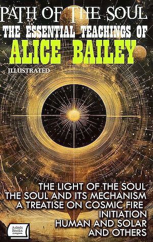 Téléchargez le livre :  Path of the Soul. The Essential Teachings of Alice Bailey. Illustrated