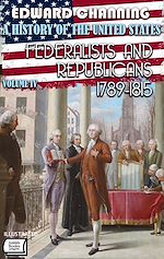 Télécharger le livre :  A History of the United States: Volume IV: Federalists and Republicans, 1789-1815. Illustrated