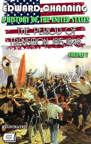 Téléchargez le livre :  A History of the United States. Volume V: The Period of Transition, 1815-1848. Illustrated