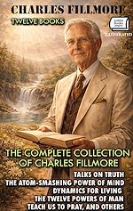 Download this eBook The Complete Collection of Charles Fillmore (Twelve Books). Illustrated