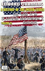 Télécharger le livre :  A History of the United States. Volume VI: The War for Southern Independence, 1849-1865. Pulitzer Prize for History 1926. Illustrated