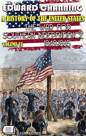 Téléchargez le livre :  A History of the United States. Volume VI: The War for Southern Independence, 1849-1865. Pulitzer Prize for History 1926. Illustrated