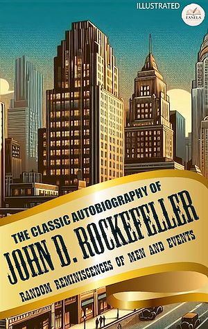 Téléchargez le livre :  The Classic Autobiography of John D. Rockefelle. Random Reminiscences Of Men And Events. Illustrated