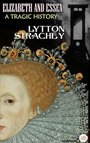 Téléchargez le livre :  Elizabeth and Essex: A Tragic History. Illustrated