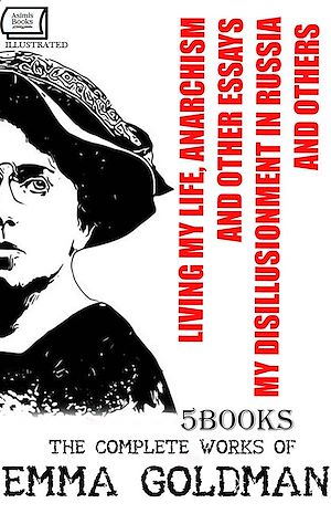 Téléchargez le livre :  The Complete Works of Emma Goldman (5 Books). Illustrated