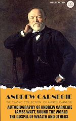 Download this eBook The Classic Collection of Andrew Carnegie. Illustrated