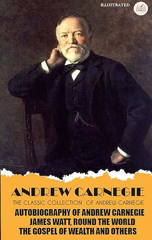 Download the eBook: The Classic Collection of Andrew Carnegie. Illustrated