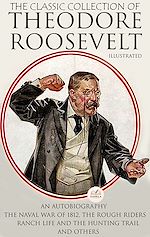 Download this eBook The Classic Collection of Theodore Roosevelt. Illustrated