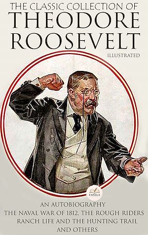 Download the eBook: The Classic Collection of Theodore Roosevelt. Illustrated