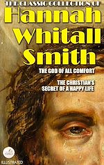 Download this eBook The Classic Collection of Hannah Whitall Smith. Illustrated