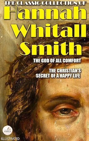 Download the eBook: The Classic Collection of Hannah Whitall Smith. Illustrated