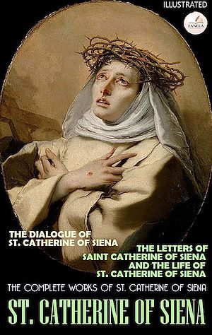 Download the eBook: The Complete Works of St. Catherine of Siena. Illustrated