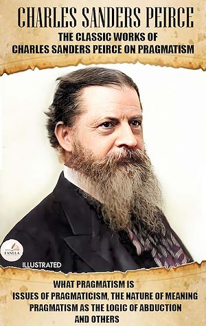 Download the eBook: The Classic Works of Charles Sanders Peirce on Pragmatism. Illustrated