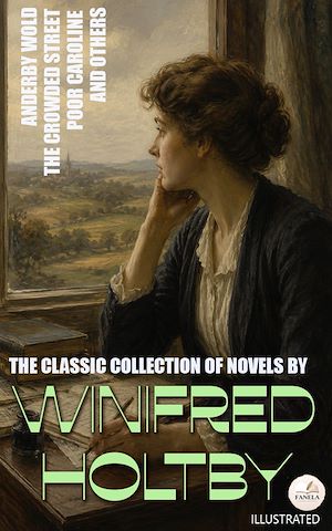 Download the eBook: The Classic Collection of Novels by Winifred Holtby. Illustrated