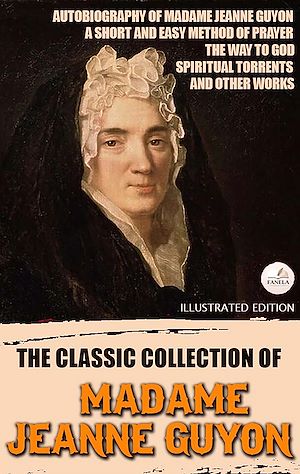 Download the eBook: The Classic Collection of Madame Jeanne Guyon. Illustrated Edition