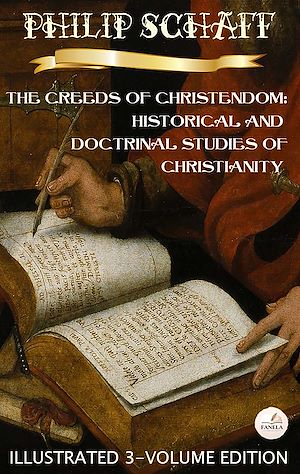 Download the eBook: The Creeds of Christendom: Historical and Doctrinal Studies of Christianity. (Illustrated 3-Volume Edition)