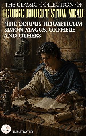 Download the eBook: The Classic Collection of George Robert Stow Mead. Illustrated