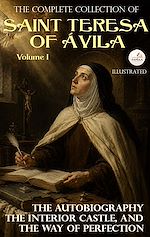 Download this eBook The Complete Collection of Saint Teresa of Ávila, Volume I. Illustrated