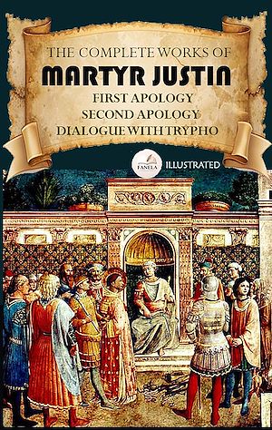 Download the eBook: The Complete Works of Martyr Justin. Illustrated