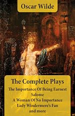 Download this eBook The Complete Plays: The Importance Of Being Earnest + Salome + A Woman Of No Importance + Lady Windermere's Fan and more