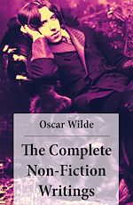 Download this eBook The Complete Non-Fiction Writings (Essays on Art + The Rise Of Historical Criticism + Poems in Prose + The Soul of a Man under Socialism + De Produndis and more)