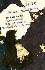 Download this eBook Best of Frances Hodgson Burnett: The Secret Garden + A Little Princess + Little Lord Fauntleroy + The Making of a Marchioness (or Emily Fox-Seton)