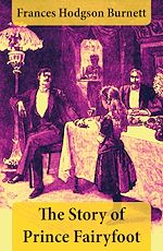 Download this eBook The Story of Prince Fairyfoot (Stories from the Lost Fairy-Book, Re-told by the Child Who Read Them)