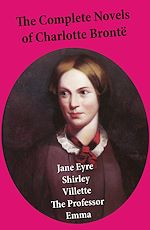 Download this eBook The Complete Novels of Charlotte Brontë: Jane Eyre + Shirley + Villette + The Professor + Emma (unfinished)