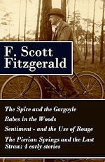 Download this eBook The Spire and the Gargoyle + Babes in the Woods + Sentiment—and the Use of Rouge + The Pierian Springs and the Last Straw: 4 early stories