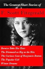 Download this eBook The Greatest Short Stories of F. Scott Fitzgerald: Bernice Bobs Her Hair + The Diamond as Big as the Ritz + The Curious Case of Benjamin Button + The Popular Girl + Winter Dreams