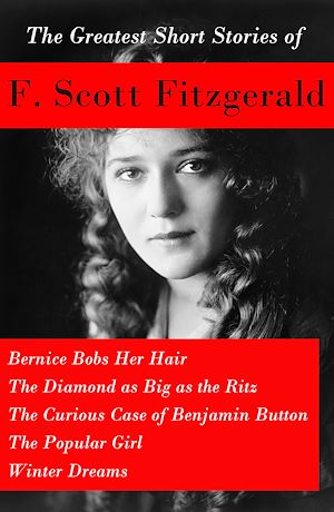 Téléchargez le livre :  The Greatest Short Stories of F. Scott Fitzgerald: Bernice Bobs Her Hair + The Diamond as Big as the Ritz + The Curious Case of Benjamin Button + The Popular Girl + Winter Dreams