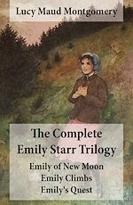Download this eBook The Complete Emily Starr Trilogy: Emily of New Moon + Emily Climbs + Emily's Quest