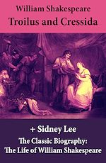 Download this eBook Troilus and Cressida (The Unabridged Play) + The Classic Biography: The Life of William Shakespeare