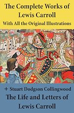 Download this eBook The Complete Works of Lewis Carroll With All the Original Illustrations + The Life and Letters of Lewis Carroll