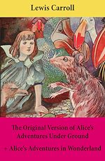 Download this eBook The Original Version of Alice's Adventures Under Ground + Alice's Adventures in Wonderland