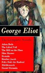 Download this eBook The Complete Novels: Adam Bede + The Lifted Veil + The Mill on the Floss + Silas Marner + Romola + Brother Jacob + Felix Holt the Radical + Middlemarch + Daniel Deronda