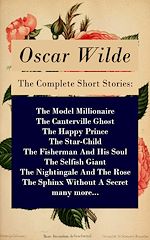 Download this eBook The Complete Short Stories: The Model Millionaire + The Canterville Ghost + The Happy Prince + The Star-Child + The Fisherman And His Soul + The Selfish Giant + The Nightingale And The Rose + The...