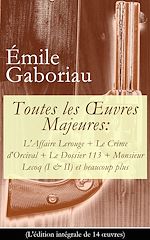 Download this eBook Toutes les Œuvres Majeures: L'Affaire Lerouge + Le Crime d'Orcival + Le Dossier 113 + Monsieur Lecoq (I & II) et beaucoup plus (L'édition intégrale de 14 œuvres)