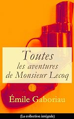 Download this eBook Toutes les aventures de Monsieur Lecoq (La collection intégrale)