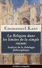Download this eBook La Religion dans les limites de la simple raison: Analyse de la théologie philosophique (L'édition intégrale)
