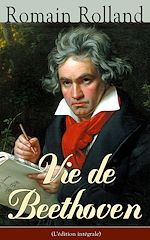 Download this eBook Vie de Beethoven (L'édition intégrale)